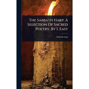 The Sabbath Harp, A Selection Of Sacred Poetry, By I. East