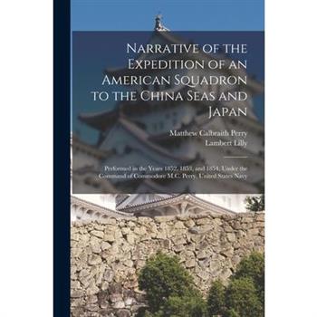 Narrative of the Expedition of an American Squadron to the China Seas and Japan