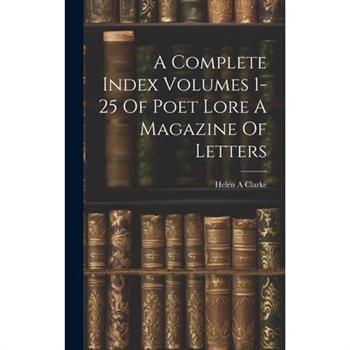 A Complete Index Volumes 1-25 Of Poet Lore A Magazine Of Letters