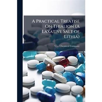 A Practical Treatise On Thialion (A Laxative Salt of Lithia)