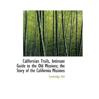 Californian Trails, Intimate Guide to the Old Missions; The Story of the California Missions