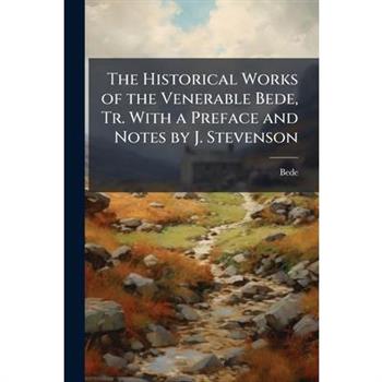 The Historical Works of the Venerable Bede, Tr. With a Preface and Notes by J. Stevenson