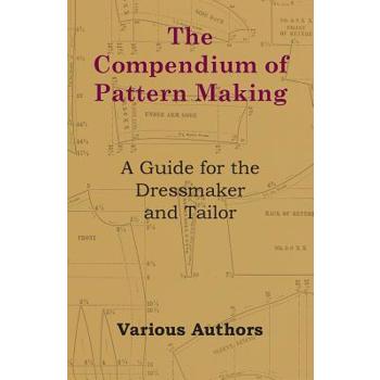 The Compendium of Pattern Making - A Guide for the Dressmaker and Tailor