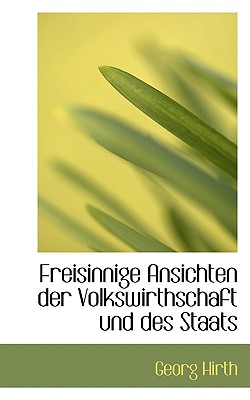 Freisinnige Ansichten Der Volkswirthschaft Und Des Staats