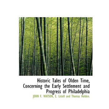 Historic Tales of Olden Time, Concerning the Early Settlement and Progress of Philadelphia