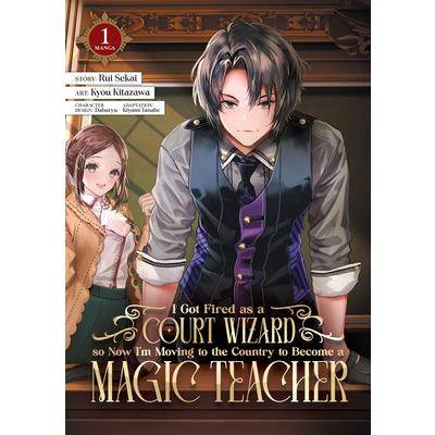 I Got Fired as a Court Wizard So Now I’m Moving to the Country to Become a Magic Teacher (Manga) Vol. 1