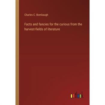Facts and fancies for the curious from the harvest-fields of literature