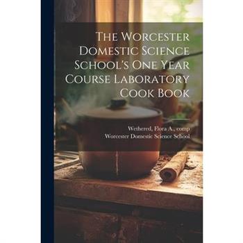 The Worcester Domestic Science School’s One Year Course Laboratory Cook Book