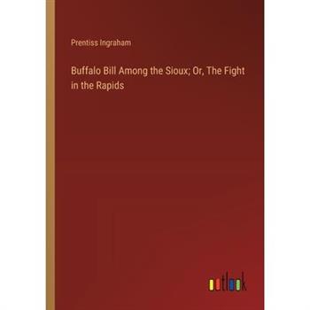 Buffalo Bill Among the Sioux; Or, The Fight in the Rapids