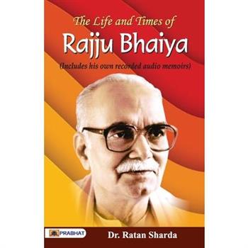 The Life and Times of Rajju Bhaiya (Includes his own recorded audio memories)