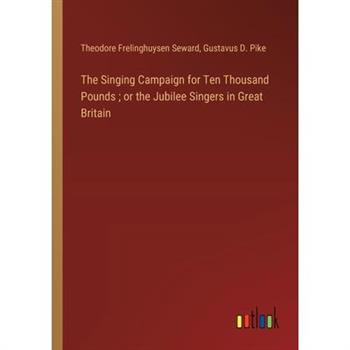 The Singing Campaign for Ten Thousand Pounds; or the Jubilee Singers in Great Britain
