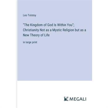 ”The Kingdom of God Is Within You”; Christianity Not as a Mystic Religion but as a New Theory of Life