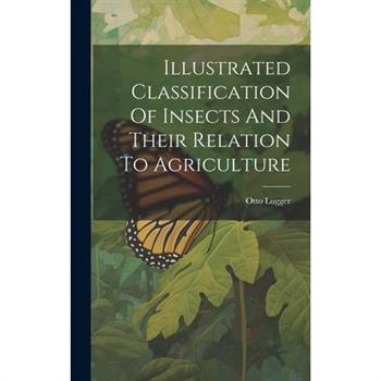 Illustrated Classification Of Insects And Their Relation To Agriculture
