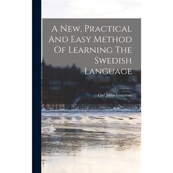 A New, Practical And Easy Method Of Learning The Swedish Language