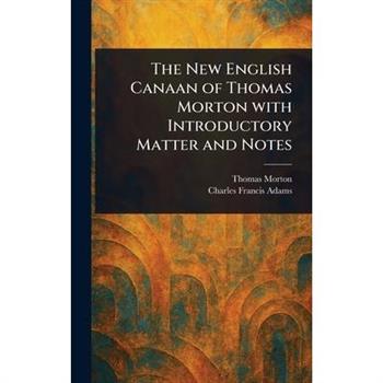 The New English Canaan of Thomas Morton With Introductory Matter and Notes