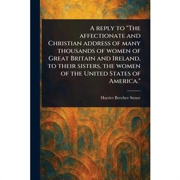 A Reply to "The Affectionate and Christian Address of Many Thousands of Women of Great Britain and Ireland, to Their Sisters, the Women of the United States of America."