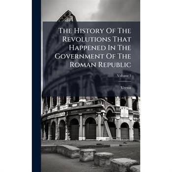 The History Of The Revolutions That Happened In The Government Of The Roman Republic