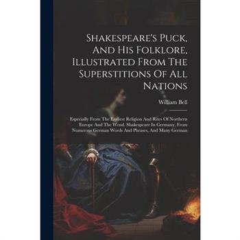 Shakespeare's Puck, And His Folklore, Illustrated From The Superstitions Of All Nations