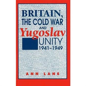 Britain, the Cold War and Yugoslav Unity, 1941-1949