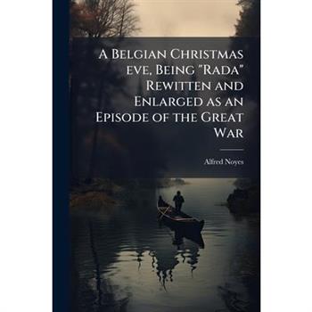 A Belgian Christmas eve, Being "Rada" Rewitten and Enlarged as an Episode of the Great War