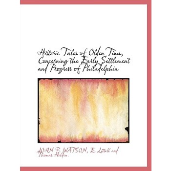 Historic Tales of Olden Time, Concerning the Early Settlement and Progress of Philadelphia
