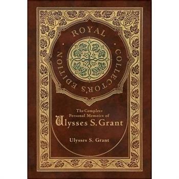The Complete Personal Memoirs of Ulysses S. Grant (Royal Collector's Edition) (Case Laminate Hardcover with Jacket)