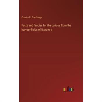 Facts and fancies for the curious from the harvest-fields of literature