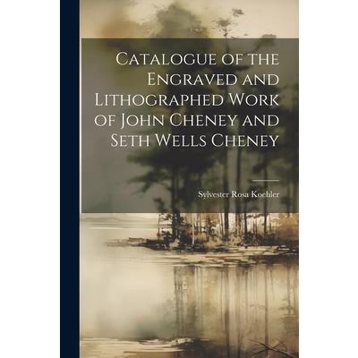 Catalogue of the Engraved and Lithographed Work of John Cheney and Seth Wells Cheney
