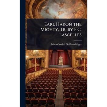 Earl Hakon the Mighty, Tr. by F.C. Lascelles