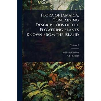 Flora of Jamaica, Containing Descriptions of the Flowering Plants Known From the Island