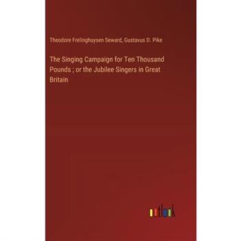 The Singing Campaign for Ten Thousand Pounds; or the Jubilee Singers in Great Britain