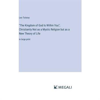 ”The Kingdom of God Is Within You”; Christianity Not as a Mystic Religion but as a New Theory of Life