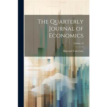 The Quarterly Journal of Economics; Volume 33