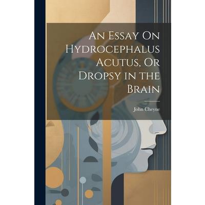 An Essay On Hydrocephalus Acutus, Or Dropsy in the Brain