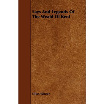 Lays and Legends of the Weald of Kent