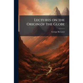 Lectures on the Origin of the Globe
