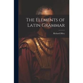 The Elements of Latin Grammar