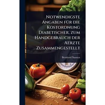 Notwendigste Angaben f?1/4r die Kostordnung Diabetischer, zum Handgebrauch der Aerzte Zusammengestellt