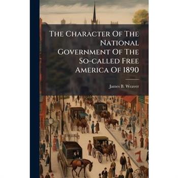 The Character Of The National Government Of The So-called Free America Of 1890