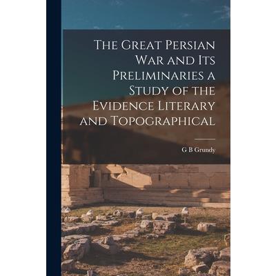 The Great Persian War and its Preliminaries a Study of the Evidence Literary and Topographical The Great Persian War and its Preliminaries a Study of the Evidence Literary and Topographical