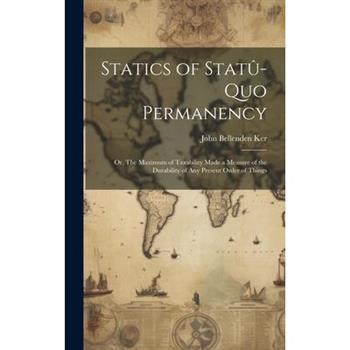 Statics of Stat羶-quo Permanency; or, The Maximum of Taxability Made a Measure of the Durability of any Present Order of Things