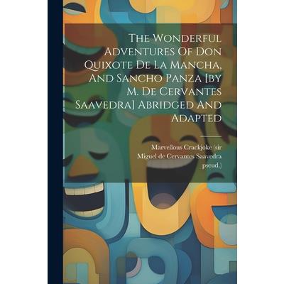 The Wonderful Adventures Of Don Quixote De La Mancha, And Sancho Panza [by M. De Cervantes Saavedra] Abridged And Adapted