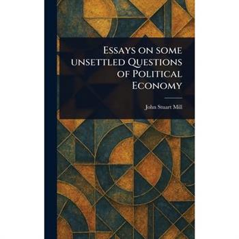 Essays on Some Unsettled Questions of Political Economy