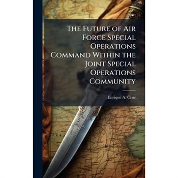 The Future of Air Force Special Operations Command Within the Joint Special Operations Community