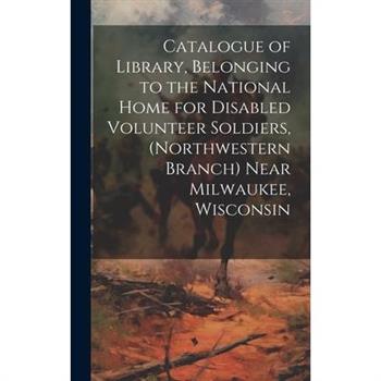 Catalogue of Library, Belonging to the National Home for Disabled Volunteer Soldiers, (Northwestern Branch) Near Milwaukee, Wisconsin