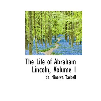 The Life of Abraham Lincoln, Volume I