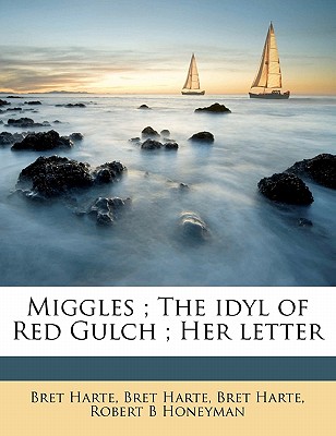Miggles; The Idyl of Red Gulch; Her Letter