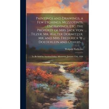 Paintings and Drawings, a Few Etchings, Mezzotints, Engravings, Etc. the Property of Mrs. Jack Von Tilzer, Mr. Walter Dormitzer, Mr. and Mrs. Frederick W. Doederlein and Others ...