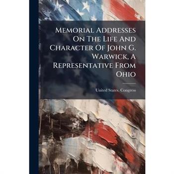 Memorial Addresses On The Life And Character Of John G. Warwick, A Representative From Ohio