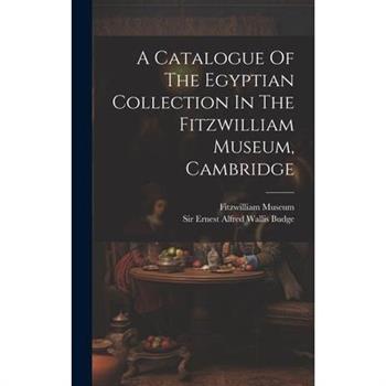 A Catalogue Of The Egyptian Collection In The Fitzwilliam Museum, Cambridge